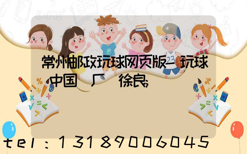 常州邮政玩球网页版-玩球（中国）厂 徐良